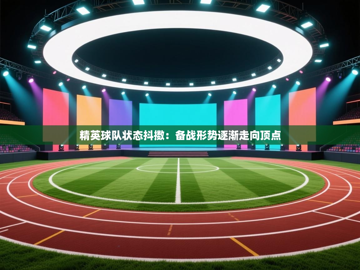 精英球队状态抖擞：备战形势逐渐走向顶点  第1张