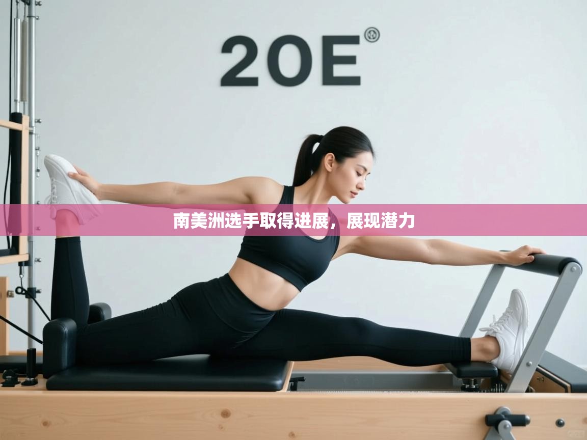 南美洲选手取得进展，展现潜力  第1张