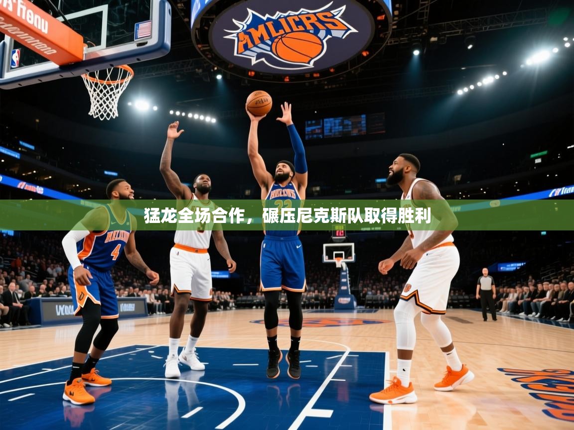 猛龙全场合作，碾压尼克斯队取得胜利  第1张